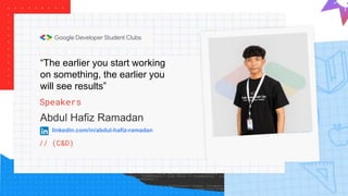 “The earlier you start working
on something, the earlier you
will see results”
Speakers
Abdul Hafiz Ramadan
// (C&D)
linkedin.com/in/abdul-hafiz-ramadan
Letakkan foto
 