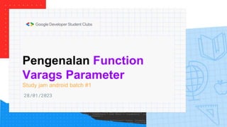 Pengenalan Function
Varags Parameter
Study jam android batch #1
28/01/2023
 