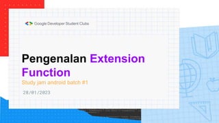 Pengenalan Extension
Function
Study jam android batch #1
28/01/2023
 