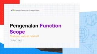 Pengenalan Function
Scope
Study jam android batch #1
28/01/2023
 