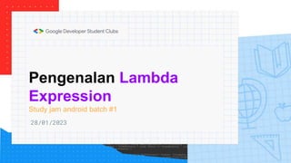 Pengenalan Lambda
Expression
Study jam android batch #1
28/01/2023
 