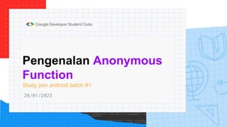 Pengenalan Anonymous
Function
Study jam android batch #1
28/01/2023
 