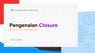 Pengenalan Closure
Study jam android batch #1
28/01/2023
 