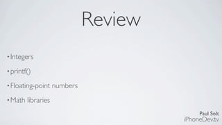 Paul Solt
iPhoneDev.tv
Review
•Integers
•printf()
•Floating-point numbers
•Math libraries
 