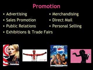 Promotion Advertising Sales Promotion Public Relations Exhibitions & Trade Fairs Merchandising Direct Mail Personal Selling 