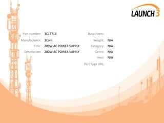 Part number: 3C17718 Datasheets:
Manufacturer: 3Com Weight: N/A
Title: 200W AC POWER SUPPLY Category: N/A
Description: 200W AC POWER SUPPLY Genre: N/A
Heci: N/A
Part Page URL:
 
