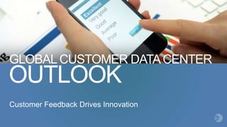 OUTLOOK
GLOBAL CUSTOMER DATACENTER
Customer Feedback Drives Innovation
 