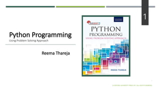 1
Python Programming
Using Problem Solving Approach
Reema Thareja
1
© OXFORD UNIVERSITY PRESS 2017.ALL RIGHTS RESERVED.
 