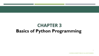 2
CHAPTER 3
Basics of Python Programming
© OXFORD UNIVERSITY PRESS 2017.ALL RIGHTS RESERVED.
 