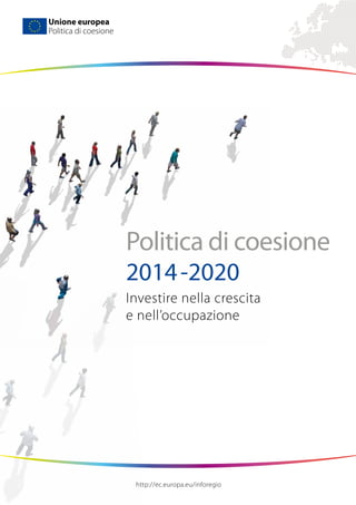 Unione europea
Politica di coesione
Politica di coesione
2014 -2020
Investire nella crescita
e nell’occupazione
http://ec.europa.eu/inforegio
 