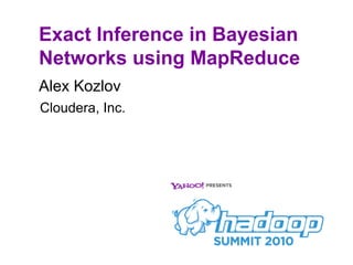 Exact Inference in Bayesian Networks using MapReduceAlex KozlovCloudera, Inc.