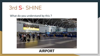 3rd S- SHINE
What do you understand by this ?
AIRPORT
 