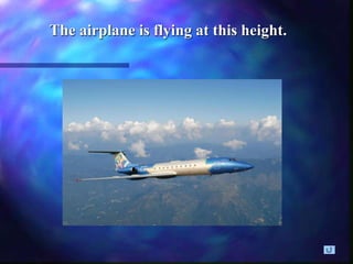 The airplane is flying at this height.
 