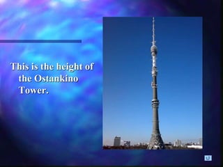 This is the height of
the Ostankino
Tower.
 