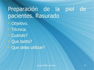 Preparación de la piel de pacientes. Rasurado Objetivo. T é cnica. Cu á ndo? Que tanto? Que debo utilizar? 