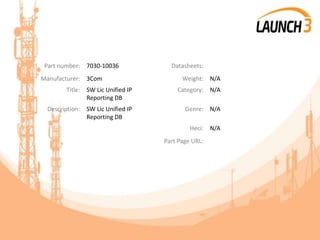 Part number: 7030-10036 Datasheets:
Manufacturer: 3Com Weight: N/A
Title: SW Lic Unified IP
Reporting DB
Category: N/A
Description: SW Lic Unified IP
Reporting DB
Genre: N/A
Heci: N/A
Part Page URL:
 