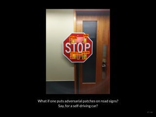 What if one puts adversarial patches on road signs?
Say, for a self-driving car?
27 / 44
 