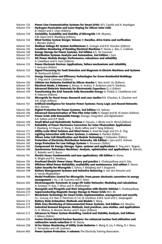 Volume 132 Power Line Communication Systems for Smart Grids I.R.S. Casella and A. Anpalagan
Volume 134 Hydrogen Passivation and Laser Doping for Silicon Solar Cells
B. Hallam and C. Chan (Editors)
Volume 139 Variability, Scalability and Stability of Microgrids S.M. Muyeen,
S.M. Islam and F. Blaabjerg (Editors)
Volume 142 Wind Turbine System Design: Volume 1: Nacelles, drive trains and veriﬁcation
J. Wenske (Editor)
Volume 143 Medium Voltage DC System Architectures B. Grainger and R.D. Doncker (Editors)
Volume 145 Condition Monitoring of Rotating Electrical Machines P. Tavner, L. Ran, C. Crabtree
Volume 146 Energy Storage for Power Systems, 3rd Edition A.G. Ter-Gazarian
Volume 147 Distribution Systems Analysis and Automation, 2nd Edition J. Gers
Volume 151 SiC Power Module Design: Performance, robustness and reliability
A. Castellazzi and A. Irace (Editors)
Volume 152 Power Electronic Devices: Applications, failure mechanisms and reliability
F. Iannuzzo (Editor)
Volume 153 Signal Processing for Fault Detection and Diagnosis in Electric Machines and Systems
M. Benbouzid (Editor)
Volume 155 Energy Generation and Efﬁciency Technologies for Green Residential Buildings
D. Ting and R. Carriveau (Editors)
Volume 156 Lithium-ion Batteries Enabled by Silicon Anodes C. Ban and K. Xu (Editors)
Volume 157 Electrical Steels, 2 Volumes A. Moses, K. Jenkins, P. Anderson and H. Stanbury
Volume 158 Advanced Dielectric Materials for Electrostatic Capacitors Q. Li (Editor)
Volume 159 Transforming the Grid Towards Fully Renewable Energy O. Probst, S. Castellanos and
R. Palacios (Editors)
Volume 160 Microgrids for Rural Areas: Research and case studies R.K. Chauhan, K. Chauhan and
S.N. Singh (Editors)
Volume 161 Artiﬁcial Intelligence for Smarter Power Systems: Fuzzy Logic and Neural Networks
M.G. Simoes
Volume 165 Digital Protection for Power Systems, 2nd Edition S.K. Salman
Volume 166 Advanced Characterization of Thin Film Solar Cells N. Haegel and M. Al-Jassim (Editors)
Volume 167 Power Grids with Renewable Energy: Storage, integration and digitalization
A.A. Sallam and O.P. Malik
Volume 169 Small Wind and Hydrokinetic Turbines P. Clausen, J. Whale and D. Wood (Editors)
Volume 170 Reliability of Power Electronics Converters for Solar Photovoltaic Applications
F. Blaabjerg, A.l Haque, H. Wang, Z. Abdin Jaffery and Y. Yang (Editors)
Volume 171 Utility-scale Wind Turbines and Wind Farms A. Vasel-Be-Hagh and D.S.-K. Ting
Volume 172 Lighting interaction with Power Systems, 2 volumes A. Piantini (Editor)
Volume 174 Silicon Solar Cell Metallization and Module Technology T. Dullweber (Editor)
Volume 180 Protection of Electricity Distribution Networks, 4th Edition J. Gers and E. Holmes
Volume 182 Surge Protection for Low Voltage Systems A. Rousseau (Editor)
Volume 184 Compressed Air Energy Storage: Types, systems and applications D. Ting and J. Stagner
Volume 186 Synchronous Reluctance Machines: Analysis, optimization and applications N. Bianchi,
C. Babetto and G. Bacco
Volume 191 Electric Fuses: Fundamentals and new applications, 4th Edition N. Nurse,
A. Wright and P.G. Newbery
Volume 193 Overhead Electric Power Lines: Theory and practice S. Chattopadhyay and A. Das
Volume 194 Offshore Wind Power Reliability, availability and maintenance, 2nd edition P. Tavner
Volume 196 Cyber Security for Microgrids S. Sahoo, F. Blaajberg and T. Dragicevic
Volume 198 Battery Management Systems and Inductive Balancing A. Van den Bossche and
A. Farzan Moghaddam
Volume 199 Model Predictive Control for Microgrids: From power electronic converters to energy
management J. Hu, J. M. Guerrero and S. Islam
Volume 204 Electromagnetic Transients in Large HV Cable Networks: Modeling and calculations
A. Ametani, H. Xue, T. Ohno and H. Khalilnezhad
Volume 208 Nanogrids and Picogrids and their Integration with Electric Vehicles S. Chattopadhyay
Volume 210 Superconducting Magnetic Energy Storage in Power Grids M.H. Ali
Volume 211 Blockchain Technology for Smart Grids: Implementation, management and security
H.L. Gururaj, K.V. Ravi, F. Flammini, H. Lin, B. Goutham, K.B.R. Sunil and C. Sivapragash
Volume 212 Battery State Estimation: Methods and Models S. Wang
Volume 213 Wide Area Monitoring of Interconnected Power Systems, 2nd Edition A.R. Messina
Volume 215 Industrial Demand Response: Methods, best practices, case studies, and applications
H. H. Alhelou, A. Moreno-Muñoz and P. Siano (Editors)
Volume 217 Advances in Power System Modelling, Control and Stability Analysis, 2nd Edition
F. Milano (Editor)
Volume 225 Fusion-Fission Hybrid Nuclear Reactors: For enhanced nuclear fuel utilization and
radioactive waste reduction W. M. Stacey
Volume 238 AI for Status Monitoring of Utility Scale Batteries S. Wang, K. Liu, Y. Wang, D.-I. Stroe,
C. Fernandez and J.M. Guerrero
Volume 905 Power System Protection, 4 volumes The Electricity Training Association
 