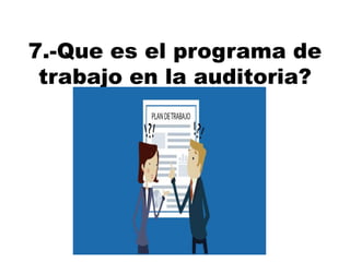 7.-Que es el programa de
trabajo en la auditoria?
 