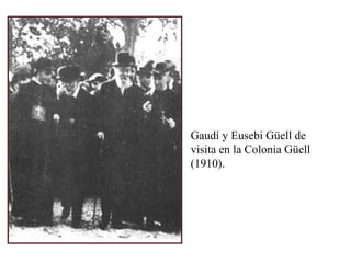 Gaudí y Eusebi Güell de
visita en la Colonia Güell
(1910).
 