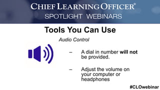 #CLOwebinar
	
   	
  
	
  	
  
Tools You Can Use
Audio Control
–  A dial in number will not
be provided.
–  Adjust the volume on
your computer or
headphones
 