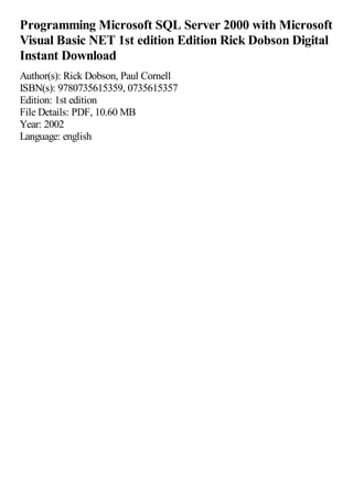 Programming Microsoft SQL Server 2000 with Microsoft
Visual Basic NET 1st edition Edition Rick Dobson Digital
Instant Download
Author(s): Rick Dobson, Paul Cornell
ISBN(s): 9780735615359, 0735615357
Edition: 1st edition
File Details: PDF, 10.60 MB
Year: 2002
Language: english
 