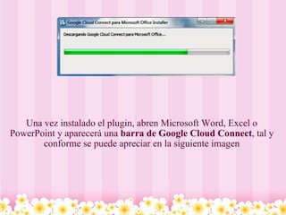 Una vez instalado el plugin, abren Microsoft Word, Excel o PowerPoint y aparecerá una  barra de Google Cloud Connect , tal y conforme se puede apreciar en la siguiente imagen 
