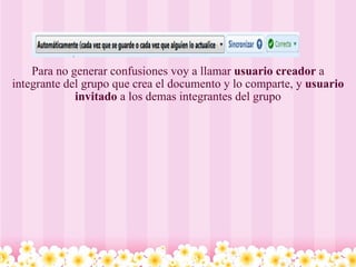 Para no generar confusiones voy a llamar  usuario creador  a integrante del grupo que crea el documento y lo comparte, y  usuario invitado  a los demas integrantes del grupo 