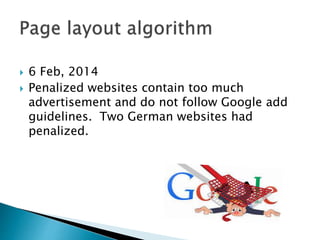  6 Feb, 2014 
 Penalized websites contain too much 
advertisement and do not follow Google add 
guidelines. Two German websites had 
penalized. 
 