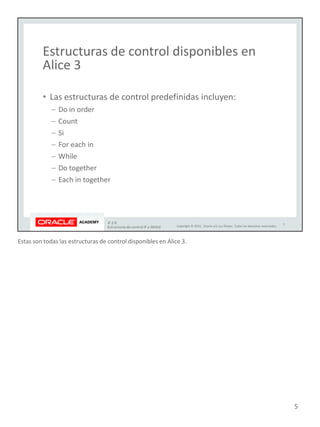 Estas son todas las estructuras de control disponibles en Alice 3.
5
 