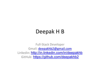 Deepak H B
Full-Stack Developer
Gmail: deepakhb2@gmail.com
Linkedin: http://in.linkedin.com/in/deepakhb
GitHub: https://github.com/deepakhb2
 