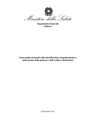 Ministero, della Salute
Segretariato Generale
Ufficio 2
Linee guida nazionali sulla classificazione, inquadramento e
misurazione della postura e delle relative disfunzioni.
29 dicembre 2017
 