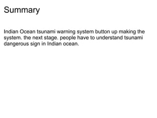 Summary  Indian Ocean tsunami warning system button up making the system. the next stage. people have to understand tsunami dangerous sign in Indian ocean.  