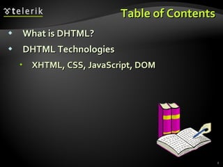 Table of Contents What is DHTML? DHTML Technologies XHTML, CSS, JavaScript, DOM 