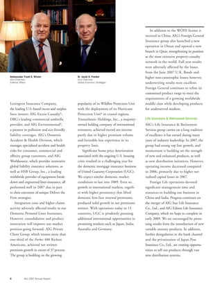 6 AIG 2007 Annual Report
Lexington Insurance Company,
the leading U.S.-based excess and surplus
lines insurer; AIG Excess Casualty®
,
DBG’s leading commercial umbrella
provider; and AIG Environmental®
,
a pioneer in pollution and eco-friendly
liability coverages. AIG’s Domestic
Accident & Health Division, which
manages specialized accident and health
risks for consumer, commercial and
afﬁnity group customers, and AIG
Worldsource, which provides innovative
global liability insurance solutions, as
well as HSB Group, Inc., a leading
worldwide provider of equipment break-
down and engineered lines insurance, all
performed well in 2007 due in part
to their execution of unique Deliver the
Firm strategies.
Integration costs and higher claims
activity adversely affected results in our
Domestic Personal Lines businesses.
However, consolidation and product
innovation will improve our market
position going forward. AIG Private
Client Group, which insures more than
one-third of the Forbes 400 Richest
Americans, achieved net written
premium growth in excess of 37percent.
The group is building on the growing
popularity of its Wildﬁre Protection Unit
with the deployment of its Hurricane
Protection Unit®
in coastal regions.
Transatlantic Holdings, Inc., a majority-
owned holding company of international
reinsurers, achieved record net income
partly due to higher premium volume
and favorable loss experience in its
property lines.
Signiﬁcant home price deterioration
associated with the ongoing U.S. housing
crisis resulted in a challenging year for
the domestic mortgage insurance business
of United Guaranty Corporation (UGC).
We expect similar domestic market
conditions to last into 2009. Even so,
growth in international markets, togeth-
er with higher persistency that lifted
domestic ﬁrst-lien renewal premiums,
produced solid growth in net premiums
written. With operations today in 15
countries, UGC is prudently pursuing
additional international opportunities in
promising markets such as Japan, India,
Australia and Germany.
In addition to the WOFE license it
received in China, AIG’s Foreign General
Insurance group also launched a new
operation in Oman and opened a new
branch in Qatar, strengthening its position
as the most extensive property-casualty
network in the world. Full year results
were adversely affected by the losses
from the June 2007 U.K. ﬂoods and
higher non-catastrophic losses; however,
underwriting results were excellent.
Foreign General continues to reﬁne its
customized product range to meet the
requirements of a growing worldwide
middle class while developing products
for underserved markets.
Life Insurance & Retirement Services
AIG’s Life Insurance & Retirement
Services group carries on a long tradition
of excellence it has earned during many
years of industry leadership. In 2007, the
group had strong top line growth, and
momentum is building on the strength
of new and enhanced products, as well
as new distribution initiatives. However,
operating income decreased compared
to 2006, primarily due to higher net
realized capital losses in 2007.
Foreign Life operations devoted
signiﬁcant management time and
resources to building our business in
China and India. Progress continues on
the merger of AIG Star Life Insurance
Co., Ltd., and AIG Edison Life Insurance
Company, which we hope to complete in
early 2009. We are encouraged by prom-
ising results from the introduction of new
variable annuity products. In addition,
further deregulation in the bank channel
and the privatization of Japan Post
Insurance Co., Ltd., are creating opportu-
nities to sell our products through vast
new distribution systems.
Ambassador Frank G. Wisner
Vice Chairman
External Affairs
Dr. Jacob A. Frenkel
Vice Chairman
Global Economic Strategies
 
