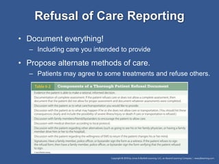 Refusal of Care Reporting
• Document everything!
– Including care you intended to provide
• Propose alternate methods of care.
– Patients may agree to some treatments and refuse others.
 