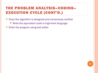 THE PROBLEM ANALYSIS–CODING–
EXECUTION CYCLE (CONT’D.)
 Once the algorithm is designed and correctness verified
 Write the equivalent code in high-level language
 Enter the program using text editor
31
C++ Programming: From Problem Analysis to Program Design, Seventh Edition
 