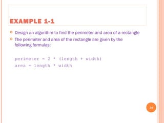 EXAMPLE 1-1
 Design an algorithm to find the perimeter and area of a rectangle
 The perimeter and area of the rectangle are given by the
following formulas:
perimeter = 2 * (length + width)
area = length * width
34
C++ Programming: From Problem Analysis to Program Design, Seventh Edition
 