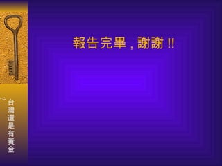 報告完畢 , 謝謝 !! 