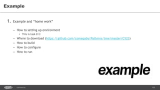 110CONFIDENTIAL
1. Example and “home work”
– How to setting up environment
• This is task 0 
– Where to download (https://github.com/comaqaby/Patterns/tree/master/C%23)
– How to build
– How to configure
– How to run
Example
 