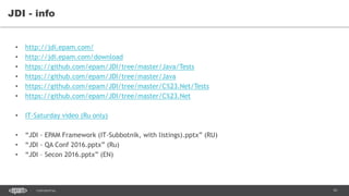 91CONFIDENTIAL
JDI - info
• http://jdi.epam.com/
• http://jdi.epam.com/download
• https://github.com/epam/JDI/tree/master/Java/Tests
• https://github.com/epam/JDI/tree/master/Java
• https://github.com/epam/JDI/tree/master/C%23.Net/Tests
• https://github.com/epam/JDI/tree/master/C%23.Net
• IT-Saturday video (Ru only)
• “JDI - EPAM Framework (IT-Subbotnik, with listings).pptx” (RU)
• “JDI - QA Conf 2016.pptx” (Ru)
• “JDI – Secon 2016.pptx” (EN)
 