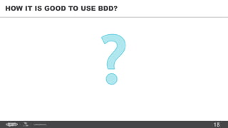 18CONFIDENTIAL
HOW IT IS GOOD TO USE BDD?
 