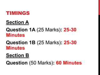 TIMINGS
Section A
Question 1A (25 Marks): 25-30
Minutes
Question 1B (25 Marks): 25-30
Minutes
Section B
Question (50 Marks): 60 Minutes
 