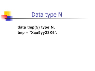 Data type N data tmp(5) type N. tmp = ‘Xca9yy23K6’. 