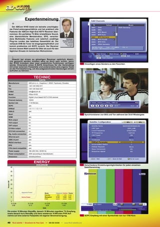 Expertenmeinung
       +
     Der ABCom 91HD bietet ein beinahe unschlagba-
  res Preis/Leistungsverhältnis und hat praktisch alle
  Features der ABCom High-End HDTV Receiver über-
  nommen. Ein perfektes TV-Bild, kristallklarer Sound,
  eine übersichtliche Menüstruktur, EPG, verschie-
  dene Multimedia Features und natürlich unzählige                          Nickolas
  Plug-ins runden das tadellose Gesamtbild ab. Der                      Ovsyadovskiy
                                                                         TELE-satellite
  verbaute DVB-S2 Tuner ist eingangsempﬁndlich und                         Test Center
  kommt problemlos mit SCPC zurecht. Der Receiver                            Hungary

  ist eine clevere Wahl sowohl für DXer als auch für den
  täglichen Einsatz im heimischen Wohnzimmer.


       -
       Obwohlbei einem so günstigen Receiver natürlich Abstri-
  che gemacht werden müssen wäre es doch sehr schön, wenn
  der 91HD trotzdem über zwei zusätzliche Funktionen verfügen                             Hinzufügen eines Senders zu den Favoriten
  würde: Einerseits einen E-SATA Anschluss für die Verbindung
  mit einer externen Festplatte und andererseits eine eigene Taste
  an der Fernbedienung, um die aufgezeichneten Sendungen direkt
  aufrufen zu können.


                                    TECHNIC
                                            DATA
 Manufacturer               ABCom s.r.o., Gogolova 1, 95501 Topolcany, Slovakia
 Tel                        +421-38-5362-611
 Fax                        +421-38-5322-027
 E-Mail                     info@abcom.sk
 Model                      IPBox 91HD
 Function                   Digital Linux-based HDTV PVR receiver
 Channel memory             10000
 Symbol rate                1~45 Ms/sec.
 SCPC                       yes
 DiSEqC                     1.0 / 1.1 / 1.2 / 1.3
 USALS                      yes
 Scart                      1                                                             Synchronisieren von Bild und Ton während der DivX Wiedergabe
 HDMI                       yes
 RCA output                 no
 YUV output                 no
 UHF output                 no
 S-Video output             no
 0/12 Volt connection       no
 Dig. Audio connection      yes
 Ethernet port              yes
 USB 2.0 port               yes
 RS232 interface            no
 EPG                        yes
 C/Ku band compatible       yes
 Power supply               180-245 VAC, 50/60 Hz
 Power consumption          30W (according to manufacturer)
 Dimension                  300x60x240mm


                                    ENERGY
                                        DIAGRAM                                           Verschiedene Einstellungsmöglichkeiten für jeden einzelnen
                                                                                          Satelliteneintrag




                   Apparent Power
                                                    Mode        Apparent Active Factor
                                                    StandBy      9W       4W    0.44
                   Active Power                     Reception   31 W     19 W   0.61
                                                    PVR         33 W     20 W   0.60




Die ersten 15 Minuten StandBy, danach 15 Minuten regulärer TV-Empfang,
sowie danach kurz StandBy und dann wiederum 15 Minuten PVR Auf-
nahme auf eine externe Festplatte mit eigener Stromversorgung.                            SCPC Empfang mit einer Symbolrate von nur 1780 Ks/s


40 TELE-satellite — Broadband & Fiber-Optic — 08-09/2009 — www.TELE-satellite.com
 