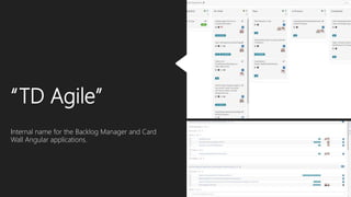 “TD Agile”
Internal name for the Backlog Manager and Card
Wall Angular applications.
 