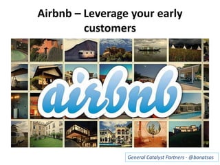 Airbnb – Leverage your early
customers
General Catalyst Partners - @bonatsos
 