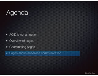 @crichardson
Agenda
ACID is not an option
Overview of sagas
Coordinating sagas
Sagas and inter-service communication
 