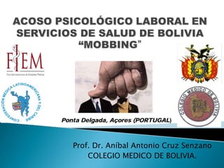 Prof. Dr. Aníbal Antonio Cruz Senzano
COLEGIO MEDICO DE BOLIVIA.
Ponta Delgada, Açores (PORTUGAL)
 